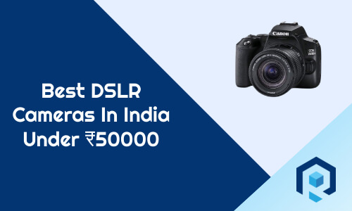Top 5 Best DSLR Cameras In India Under ₹50000[February  2024]: