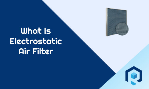 Electrostatic Air Filter: Working Principle, Usage, Pros, And cons