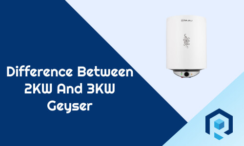 Difference Between 2KW And 3KW Geyser