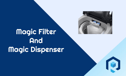 How Does Magic Filter And Magic Dispenser In Washing Machine Work?